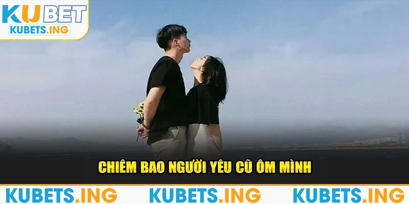 Chiêm bao người yêu cũ ôm mình