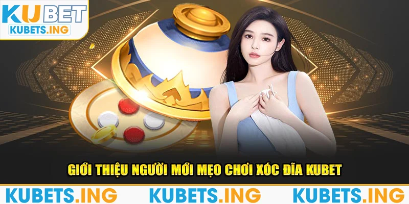 Giới thiệu người mới mẹo chơi xóc đĩa Kubet