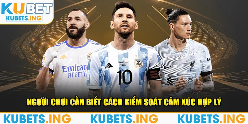 Người chơi cần biết cách kiểm soát cảm xúc hợp lý