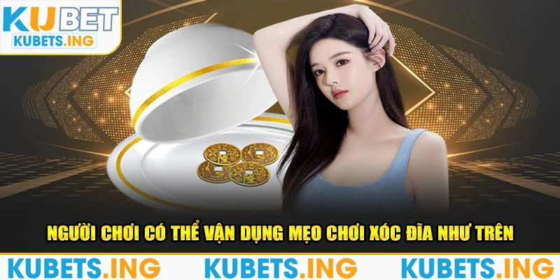 Khách hàng có thể vận dụng mẹo chơi xóc đĩa như trên