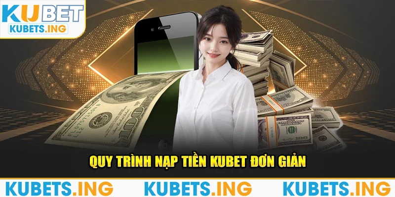 Chi tiết các bước nạp tiền Kubet đơn giản