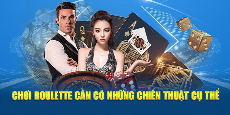 Tham gia Roulette cần có những chiến thuật cụ thể