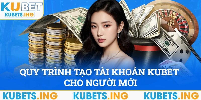 Quy trình tạo tài khoản tại nhà cái kubet cho người mới