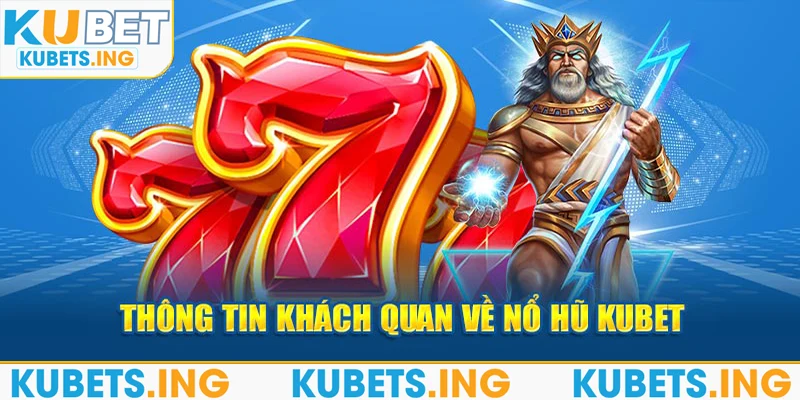 Thông tin khách quan về nổ hũ Kubet